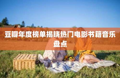 豆瓣年度榜单揭晓热门电影书籍音乐盘点