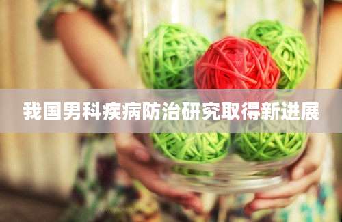 我国男科疾病防治研究取得新进展