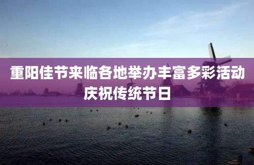 重阳佳节来临各地举办丰富多彩活动庆祝传统节日