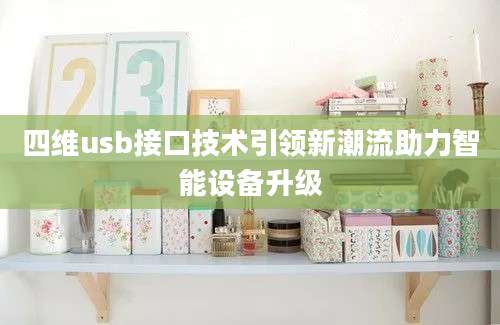 四维usb接口技术引领新潮流助力智能设备升级