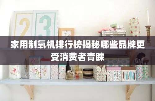 家用制氧机排行榜揭秘哪些品牌更受消费者青睐