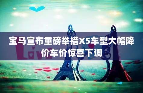 宝马宣布重磅举措X5车型大幅降价车价惊喜下调