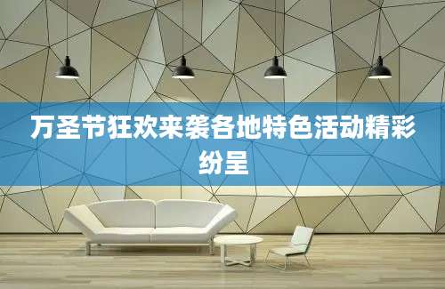 万圣节狂欢来袭各地特色活动精彩纷呈