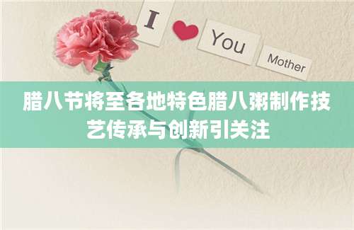 腊八节将至各地特色腊八粥制作技艺传承与创新引关注