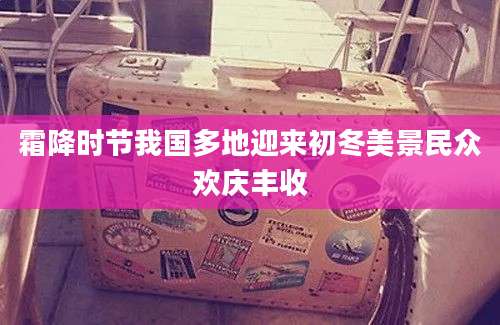 霜降时节我国多地迎来初冬美景民众欢庆丰收