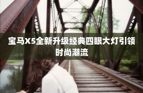宝马X5全新升级经典四眼大灯引领时尚潮流