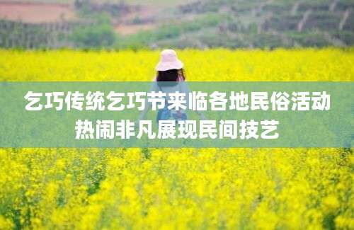 乞巧传统乞巧节来临各地民俗活动热闹非凡展现民间技艺