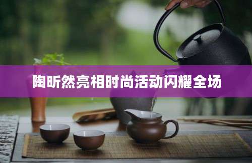 陶昕然亮相时尚活动闪耀全场