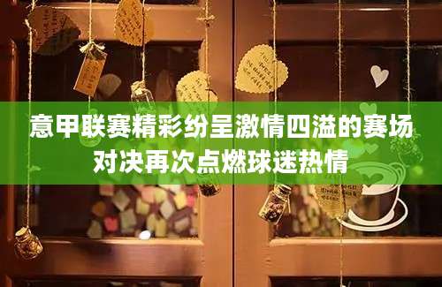 意甲联赛精彩纷呈激情四溢的赛场对决再次点燃球迷热情