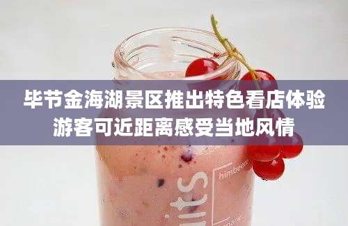 毕节金海湖景区推出特色看店体验游客可近距离感受当地风情
