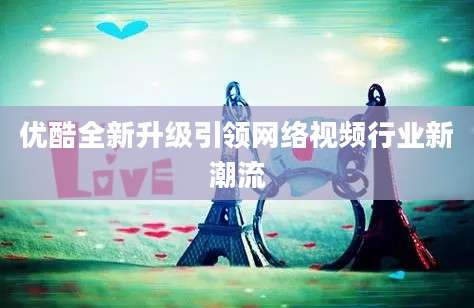 优酷全新升级引领网络视频行业新潮流