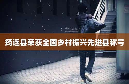 筠连县荣获全国乡村振兴先进县称号