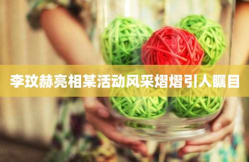 李玟赫亮相某活动风采熠熠引人瞩目