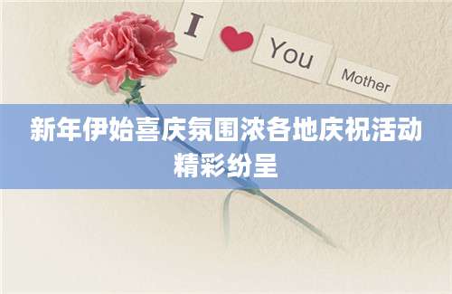 新年伊始喜庆氛围浓各地庆祝活动精彩纷呈