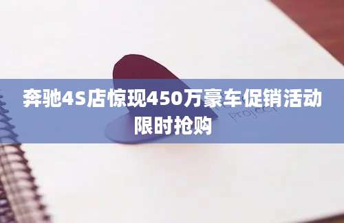 奔驰4S店惊现450万豪车促销活动限时抢购