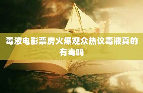 毒液电影票房火爆观众热议毒液真的有毒吗