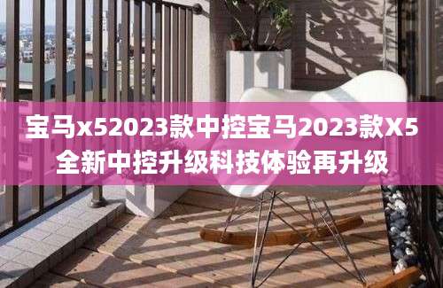 宝马x52023款中控宝马2023款X5全新中控升级科技体验再升级