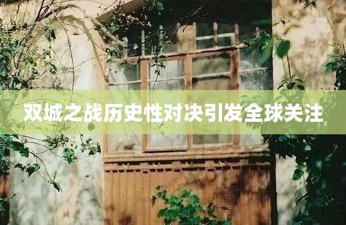 双城之战历史性对决引发全球关注