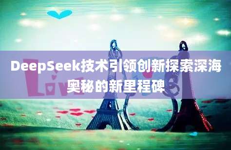 DeepSeek技术引领创新探索深海奥秘的新里程碑