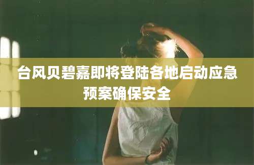 台风贝碧嘉即将登陆各地启动应急预案确保安全