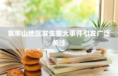 哀牢山地区发生重大事件引发广泛关注