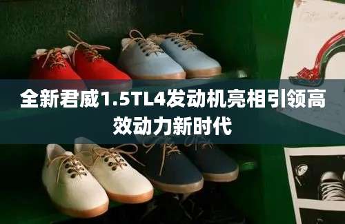全新君威1.5TL4发动机亮相引领高效动力新时代