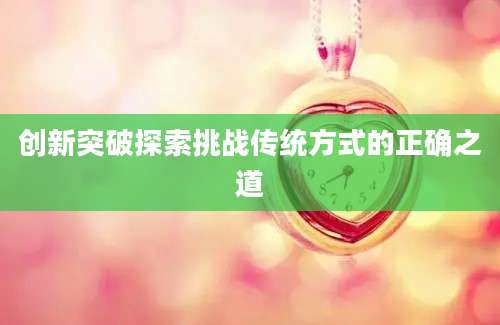 创新突破探索挑战传统方式的正确之道