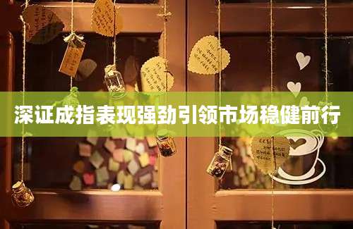 深证成指表现强劲引领市场稳健前行