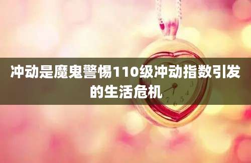 冲动是魔鬼警惕110级冲动指数引发的生活危机