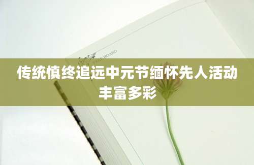 传统慎终追远中元节缅怀先人活动丰富多彩