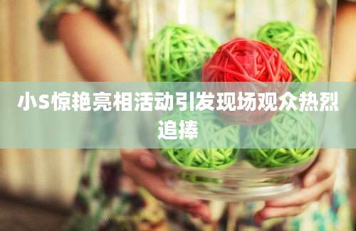 小S惊艳亮相活动引发现场观众热烈追捧