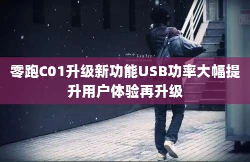 零跑C01升级新功能USB功率大幅提升用户体验再升级