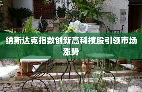 纳斯达克指数创新高科技股引领市场涨势